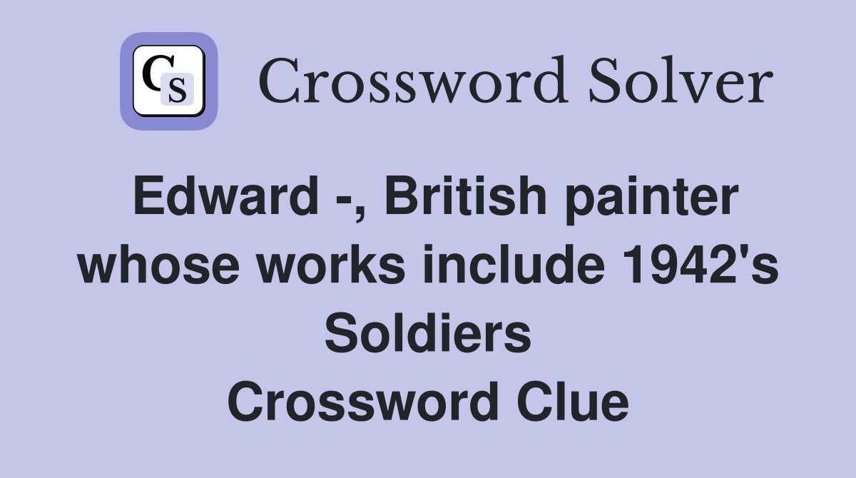 Edward , British painter whose works include 1942's Soldiers Crossword Clue Answers